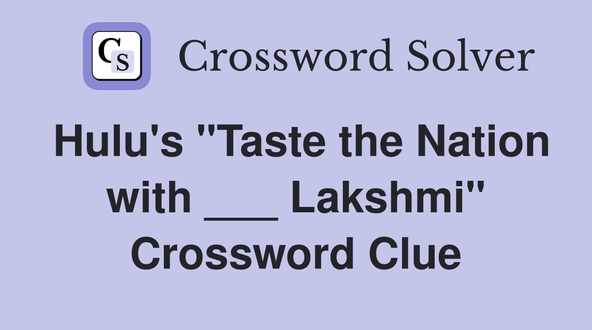 Hulu's "Taste the Nation with ___ Lakshmi" Crossword Clue
