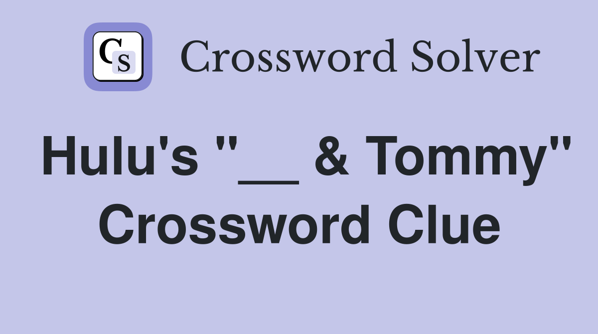 Hulu's "__ & Tommy" Crossword Clue