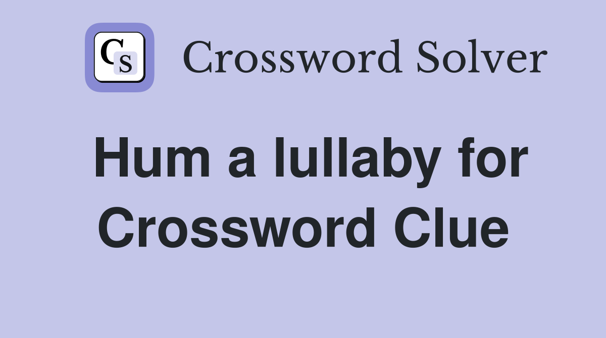Hum a lullaby for Crossword Clue