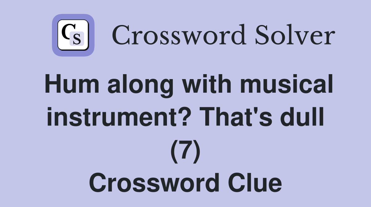 Hum along with musical instrument? That's dull (7) Crossword Clue