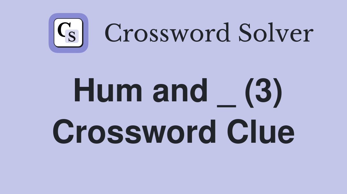 Hum and _ (3) Crossword Clue