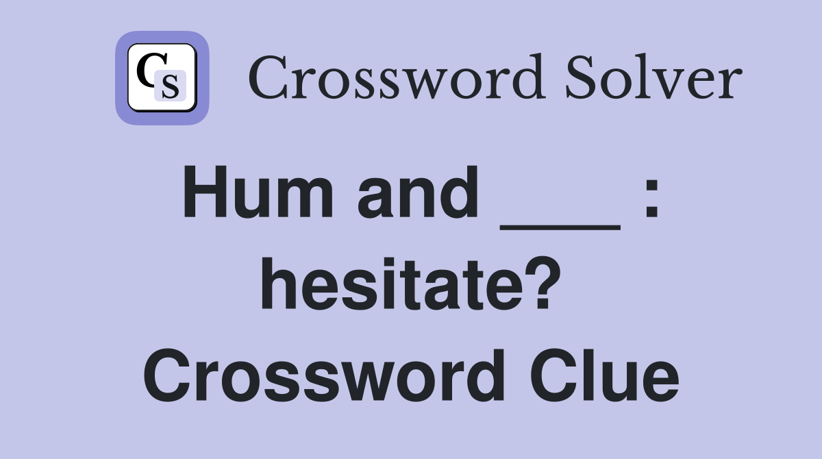Hum and ___ : hesitate? Crossword Clue