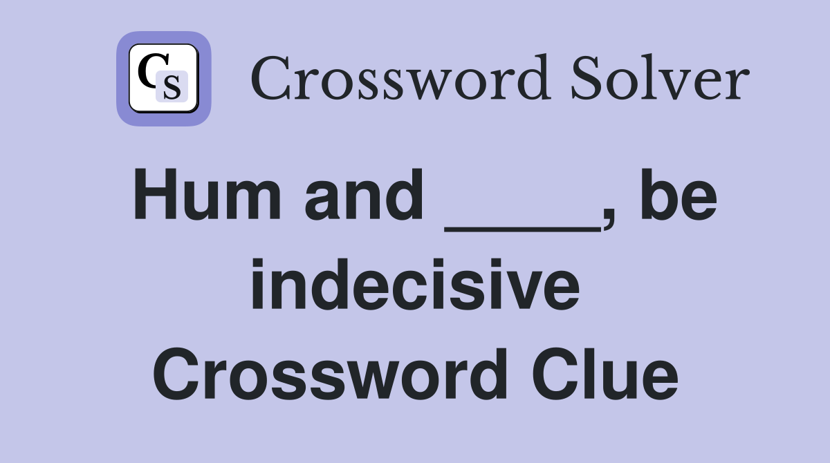Hum and ____, be indecisive Crossword Clue