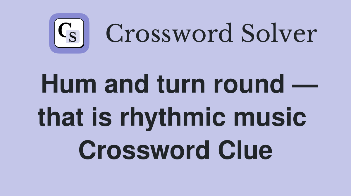 Hum and turn round — that is rhythmic music  Crossword Clue