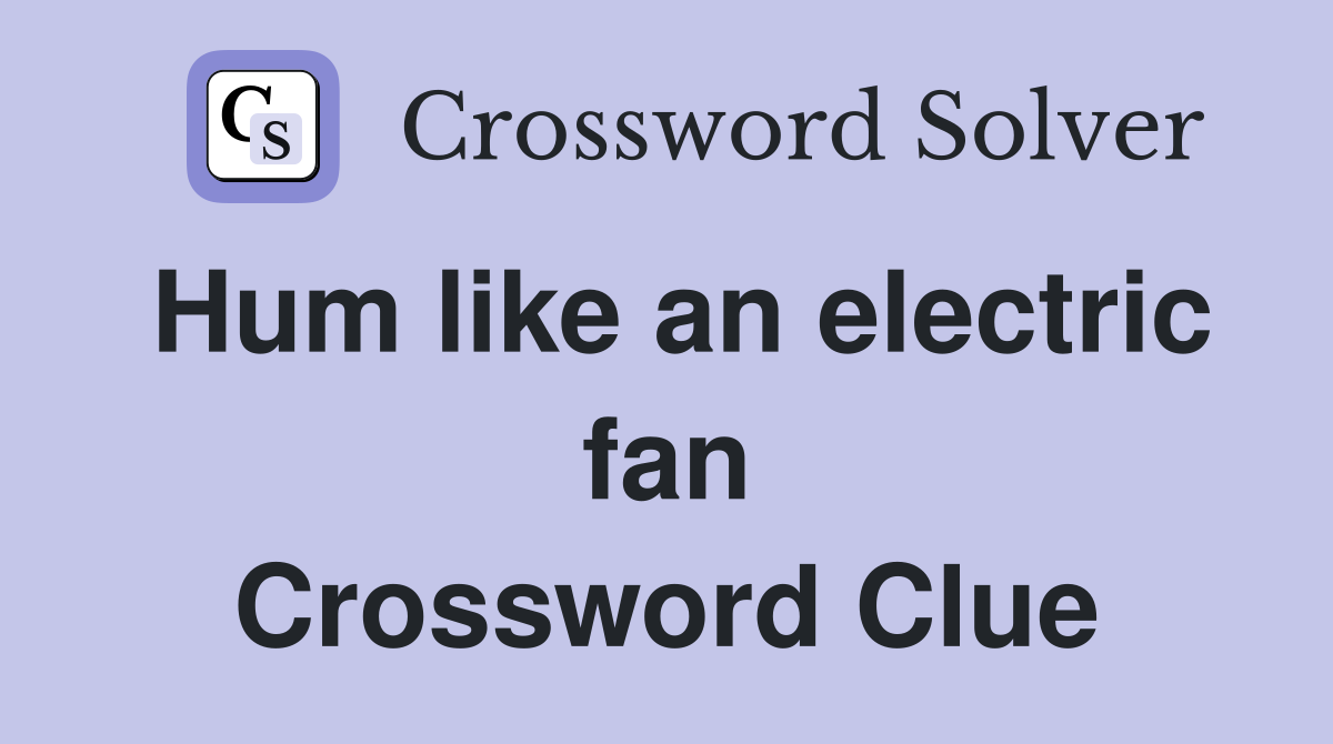 Hum like an electric fan Crossword Clue