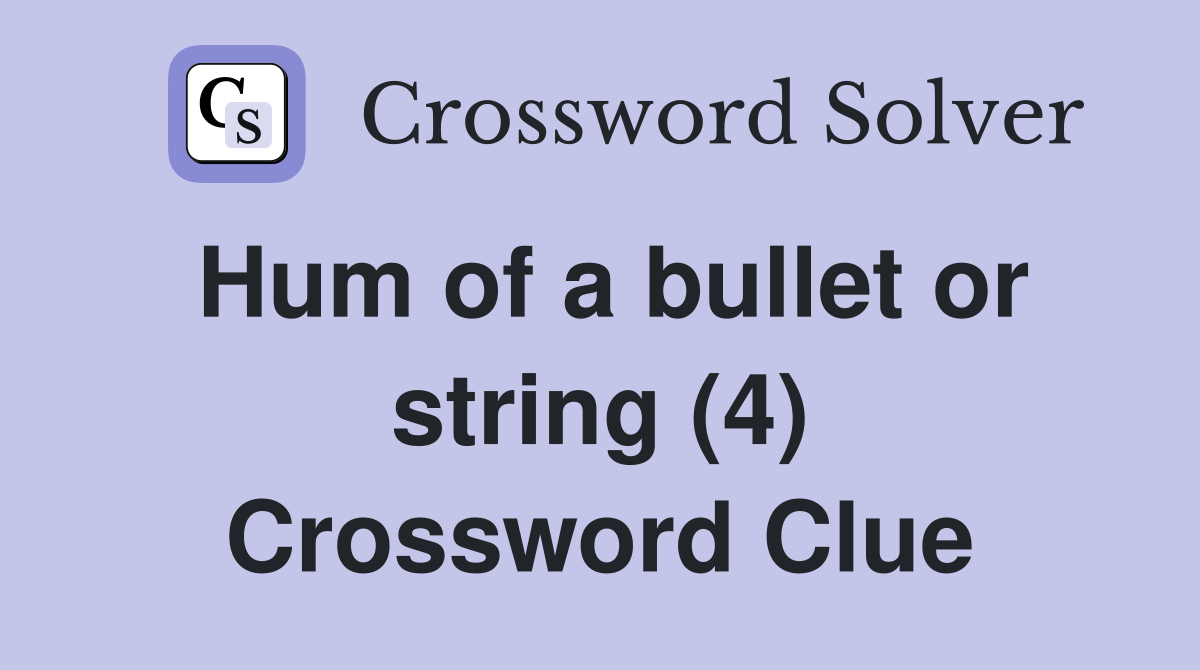 Hum of a bullet or string (4) Crossword Clue