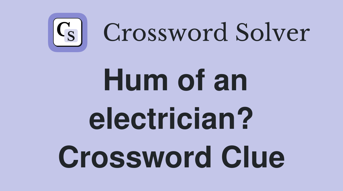 Hum of an electrician? Crossword Clue