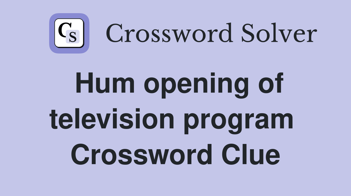 Hum opening of television program  Crossword Clue