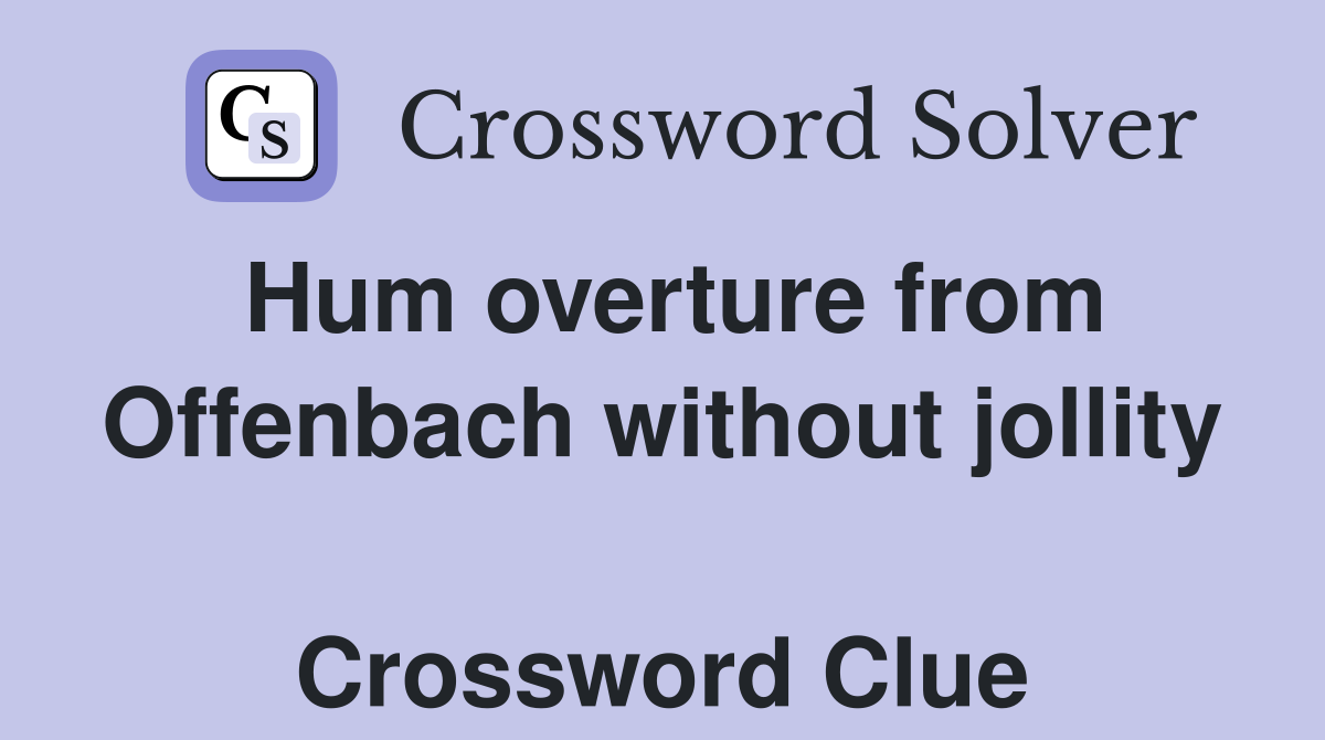 Hum overture from Offenbach without jollity  Crossword Clue