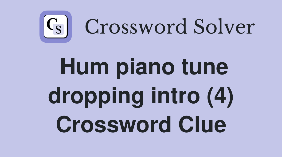 Hum piano tune dropping intro (4) Crossword Clue