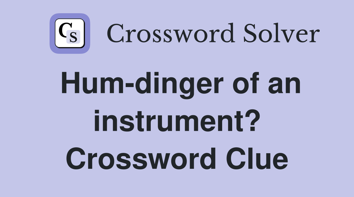 Hum-dinger of an instrument? Crossword Clue