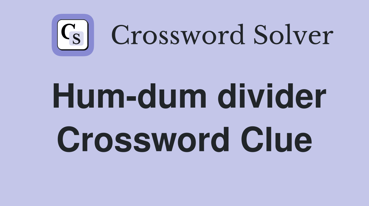 Hum-dum divider Crossword Clue