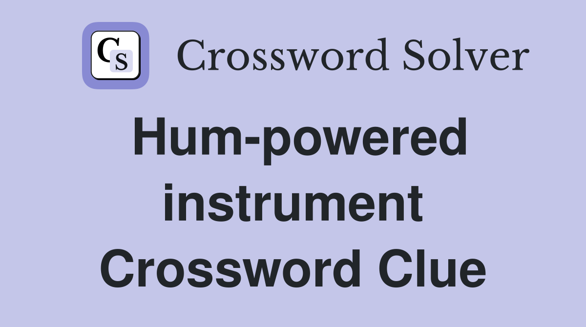 Hum-powered instrument Crossword Clue