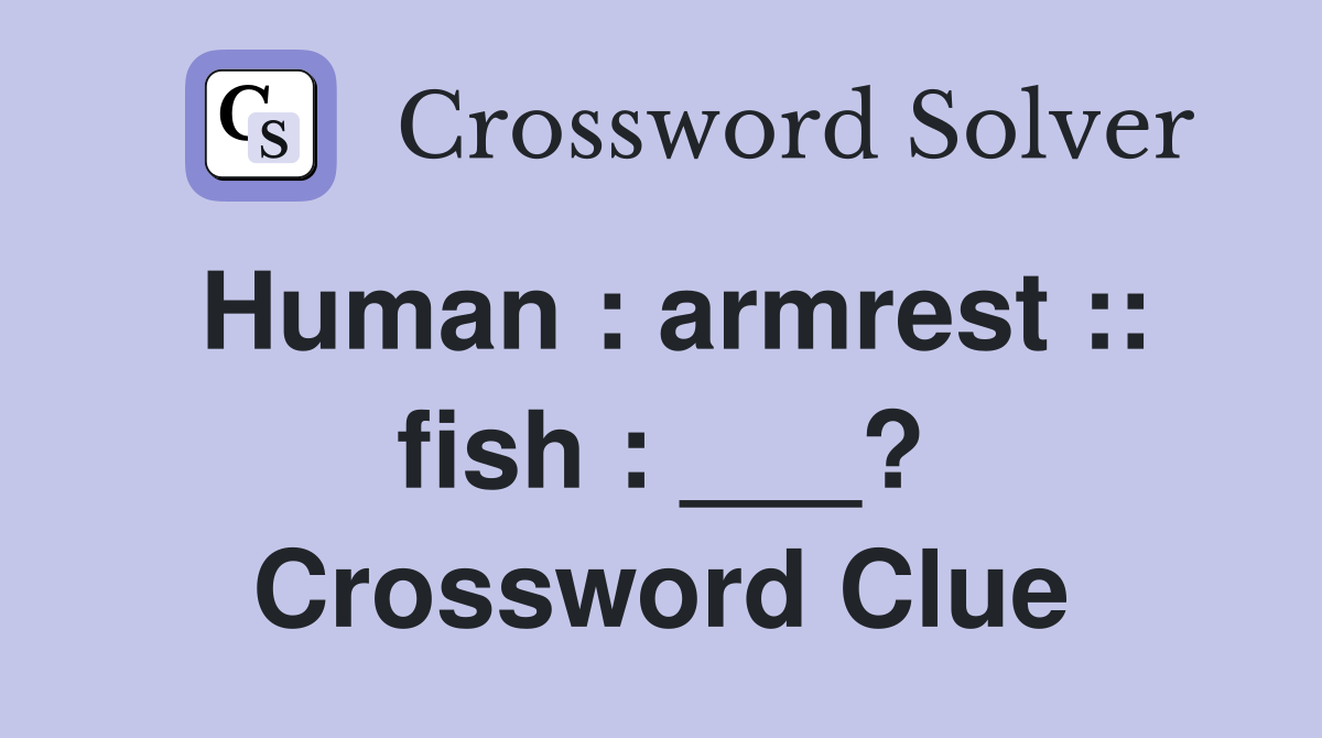 Human : armrest :: fish : ___? Crossword Clue
