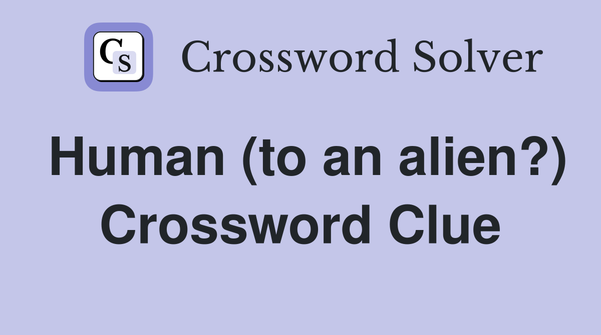 Human (to an alien?) Crossword Clue