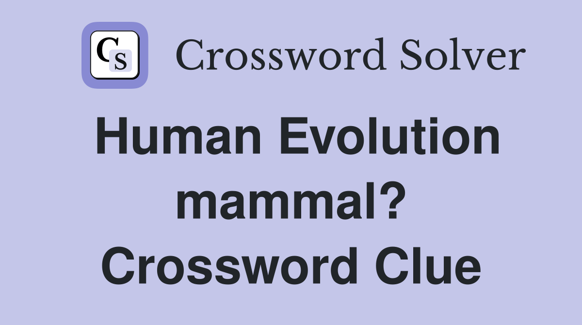 Human Evolution mammal? Crossword Clue