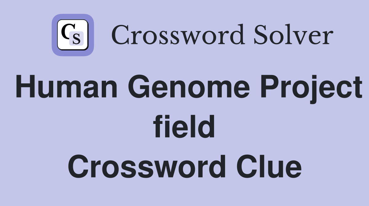 Human Genome Project field Crossword Clue