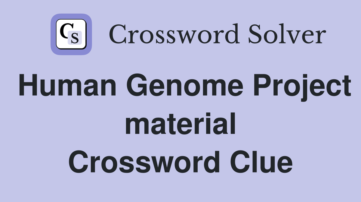 Human Genome Project material Crossword Clue