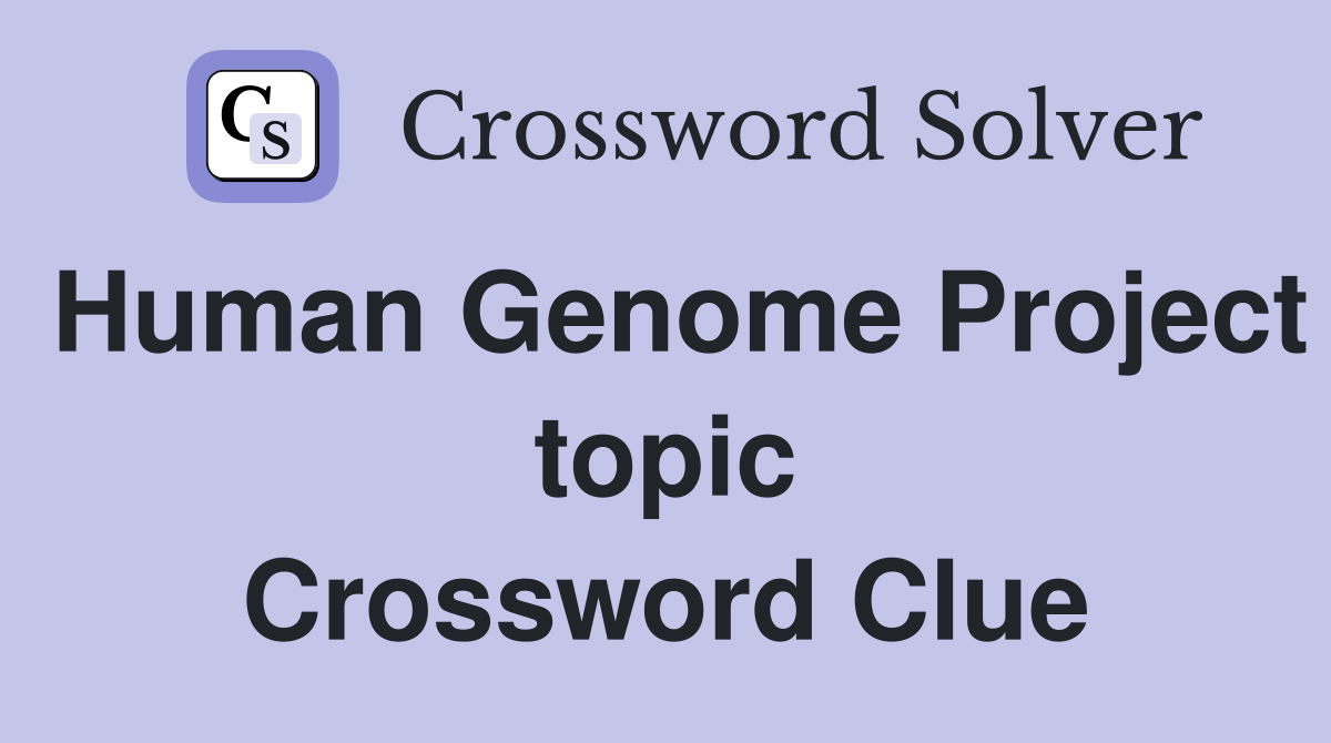 Human Genome Project topic Crossword Clue