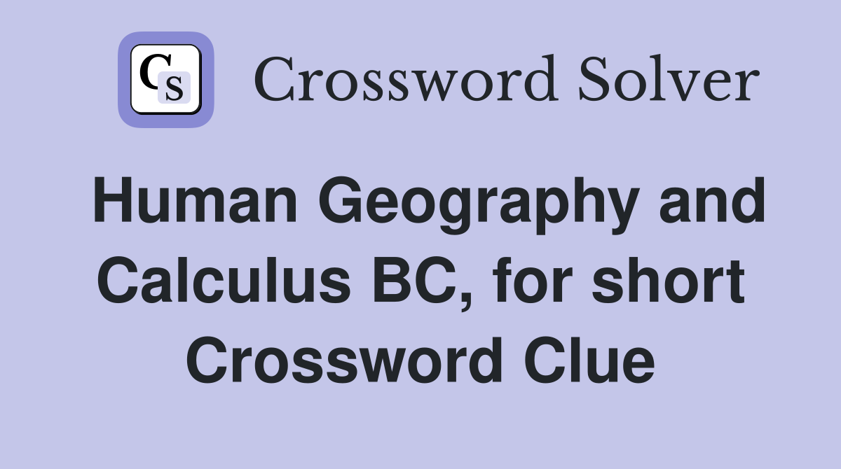 Human Geography and Calculus BC, for short Crossword Clue
