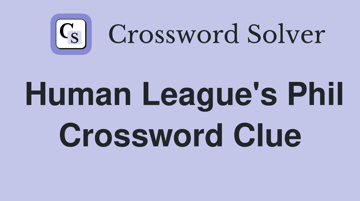 Human League's Phil Crossword Clue