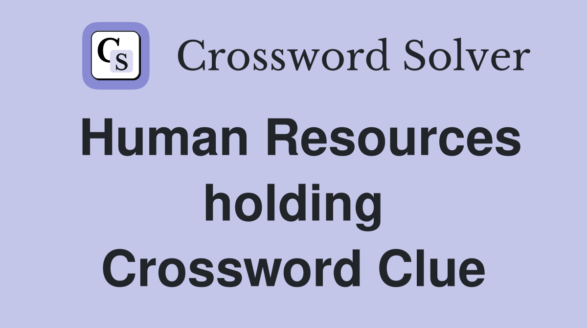 Human Resources holding Crossword Clue