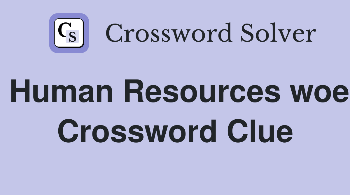 Human Resources woe Crossword Clue