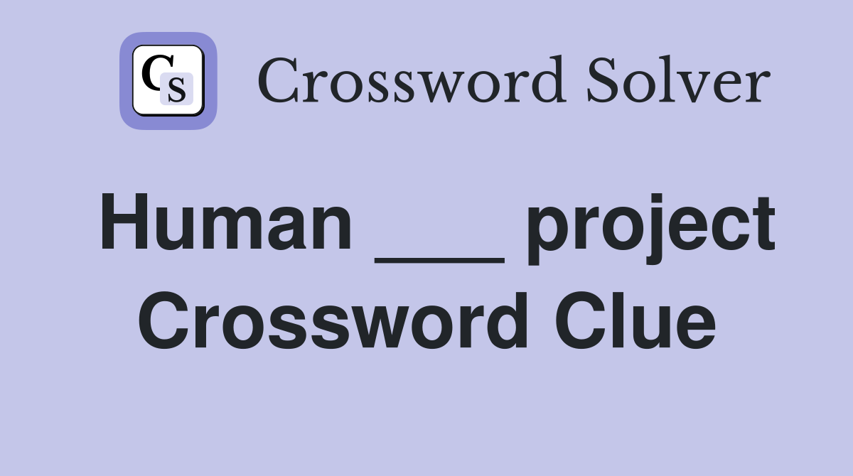 Human ___ project Crossword Clue