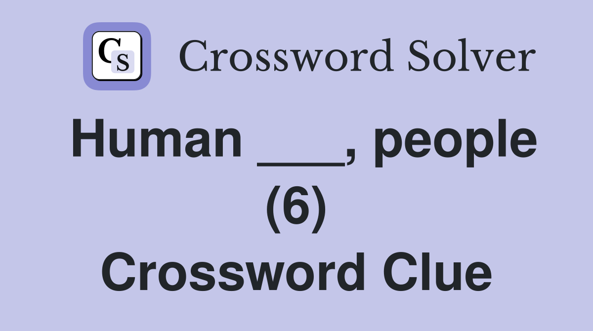 Human ___, people (6) Crossword Clue