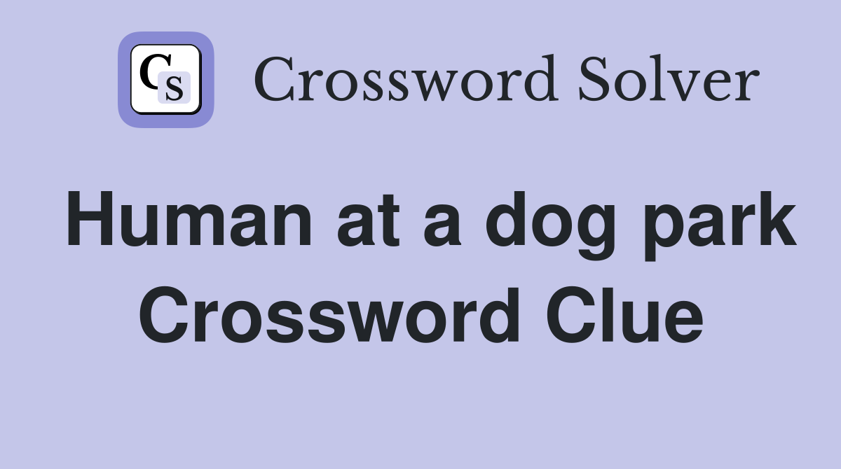 Human at a dog park Crossword Clue