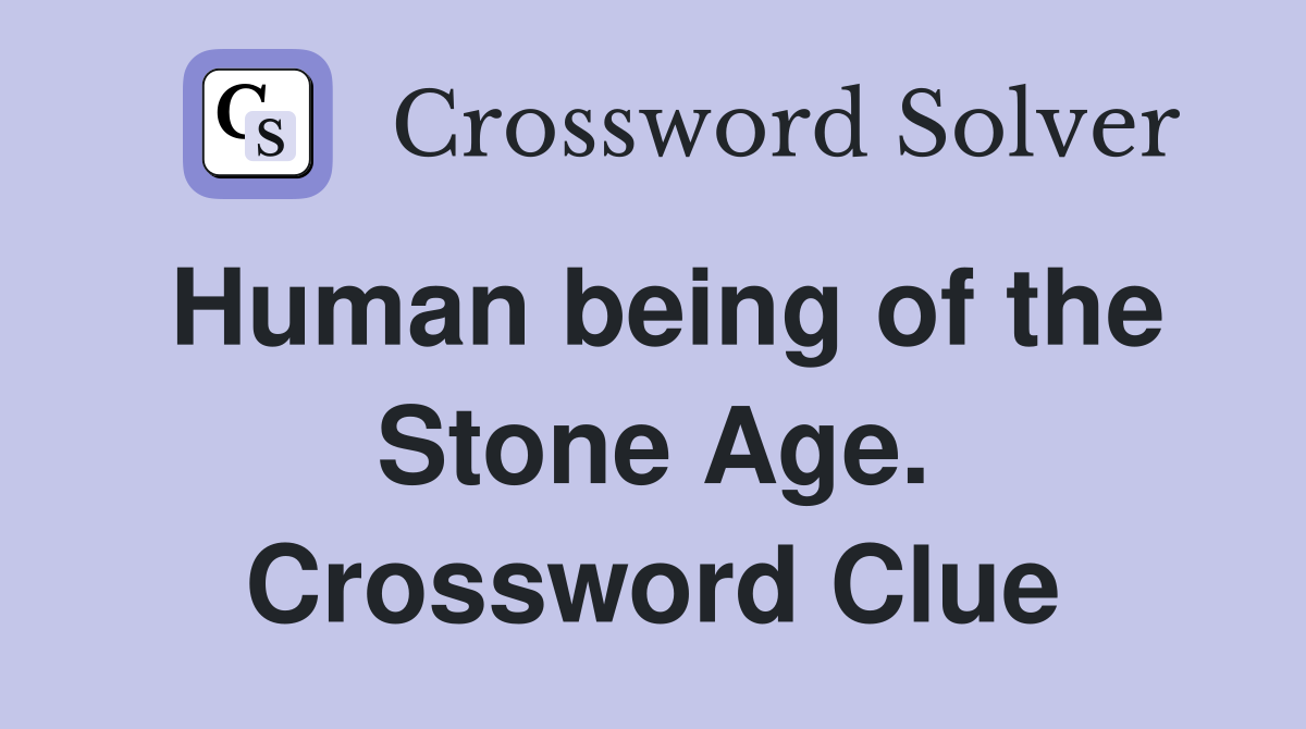 Human being of the Stone Age. Crossword Clue