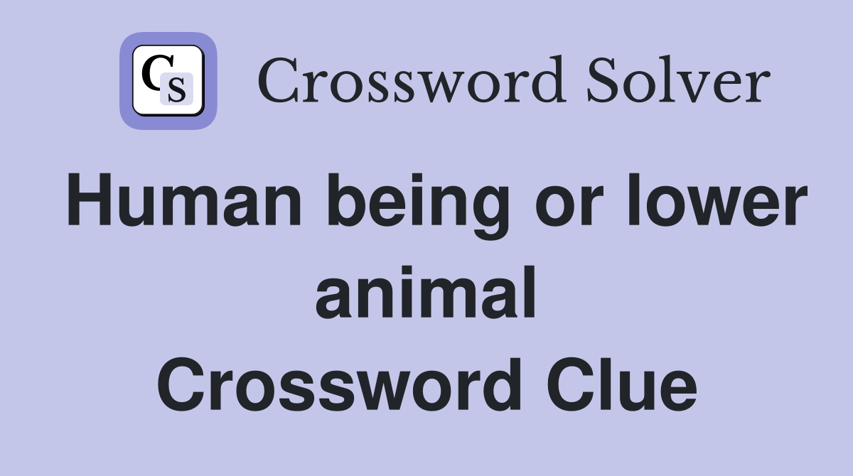 Human being or lower animal Crossword Clue