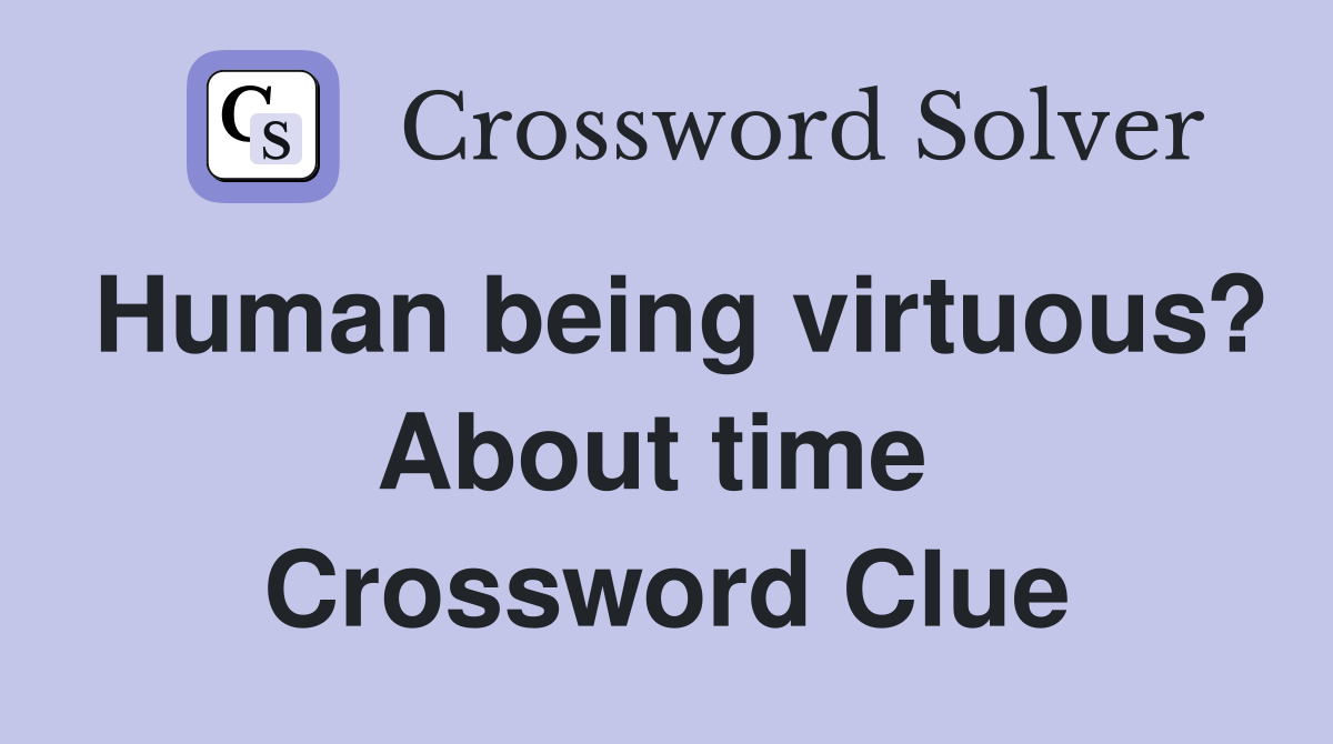 Human being virtuous? About time  Crossword Clue