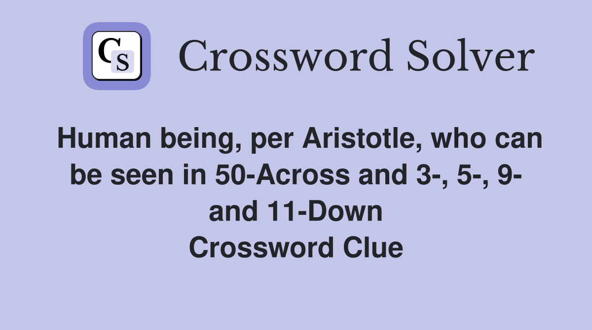 Human being, per Aristotle, who can be seen in 50-Across and 3-, 5-, 9- and 11-Down Crossword Clue