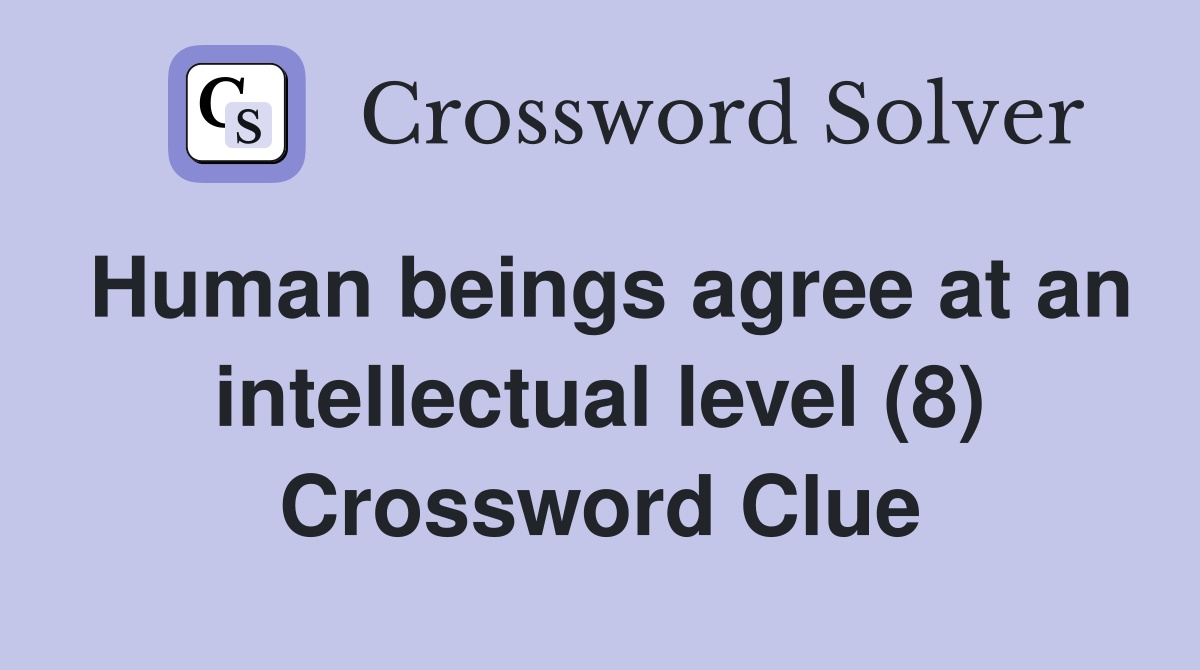 Human beings agree at an intellectual level (8) Crossword Clue