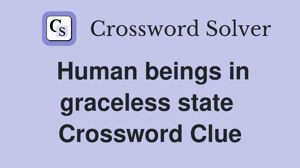 Human beings in graceless state  Crossword Clue