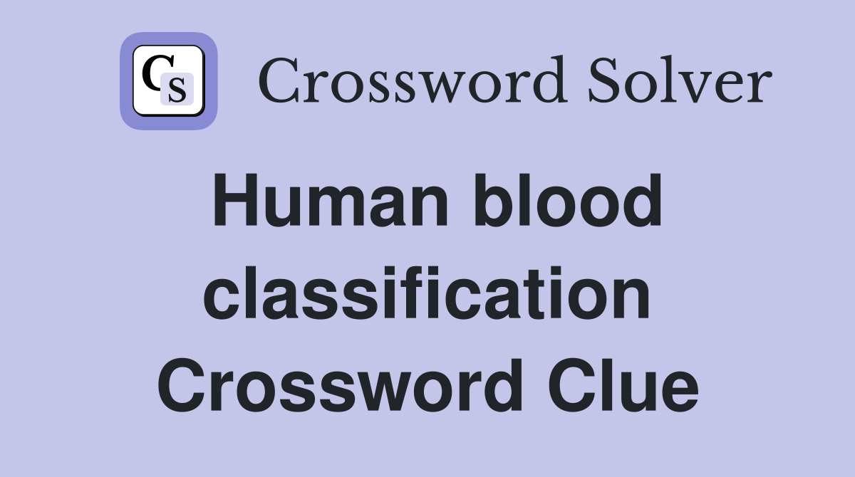 Human blood classification Crossword Clue