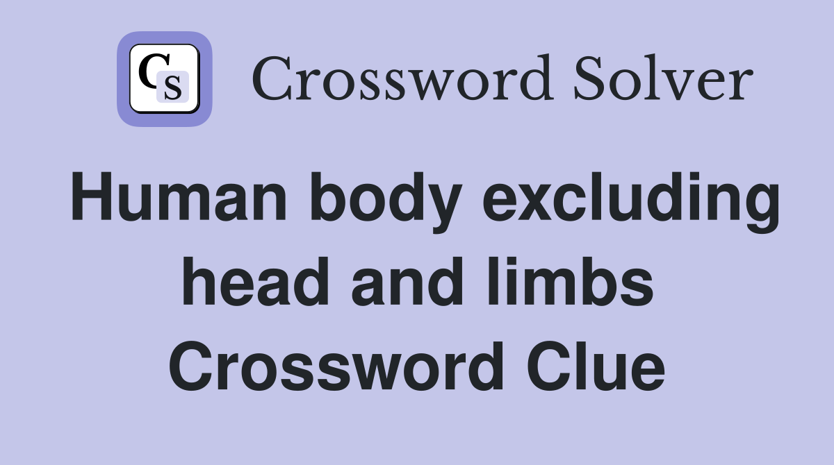 Human body excluding head and limbs Crossword Clue
