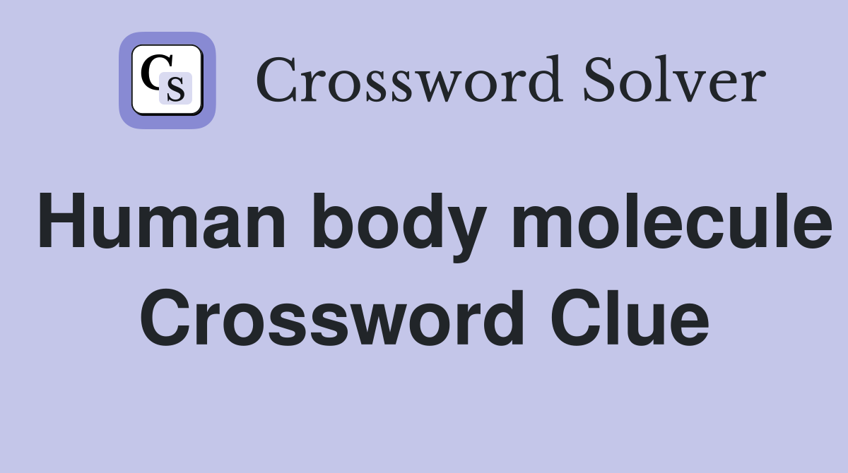 Human body molecule Crossword Clue