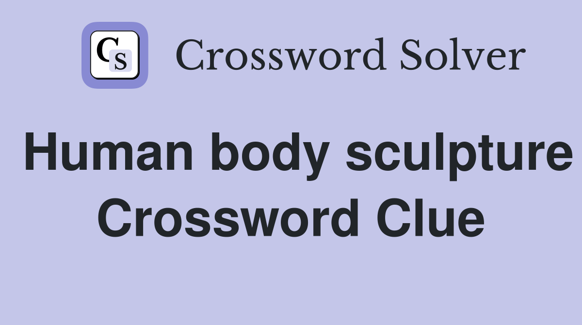 Human body sculpture Crossword Clue