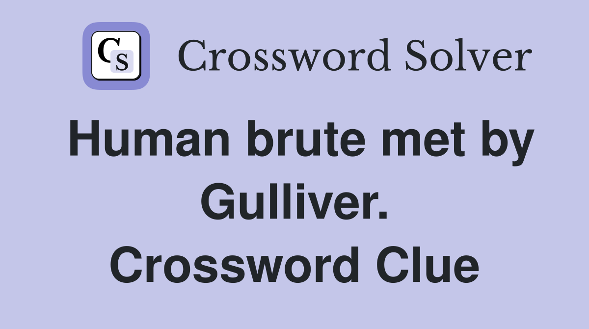 Human brute met by Gulliver. Crossword Clue