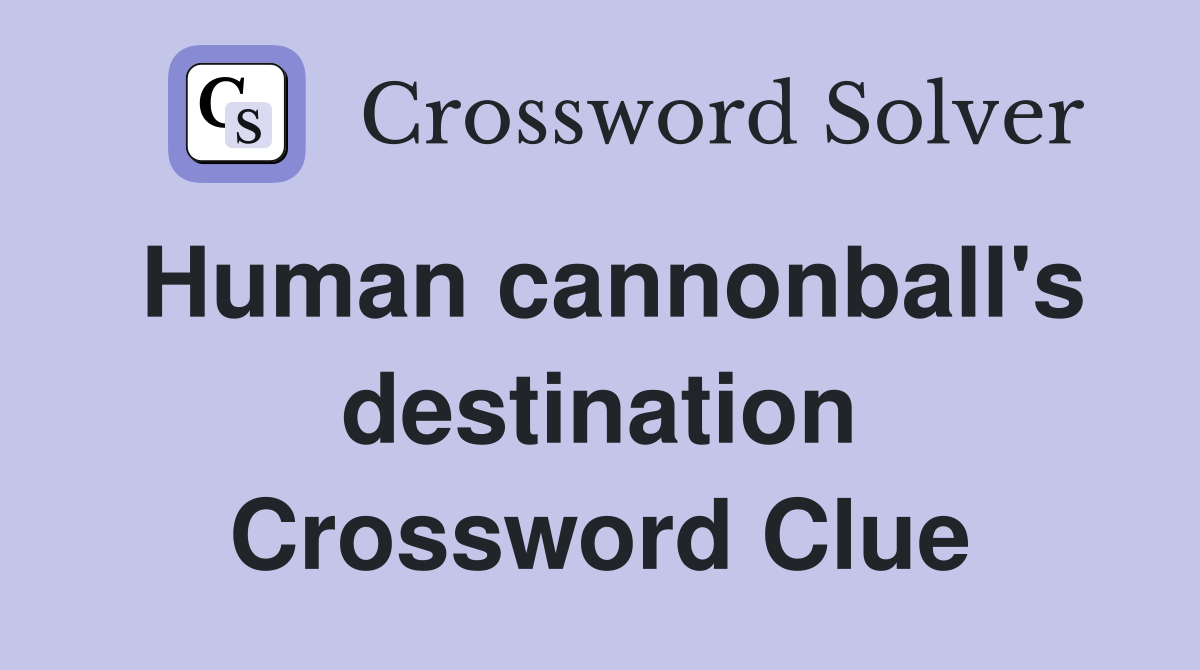 Human cannonball's destination Crossword Clue