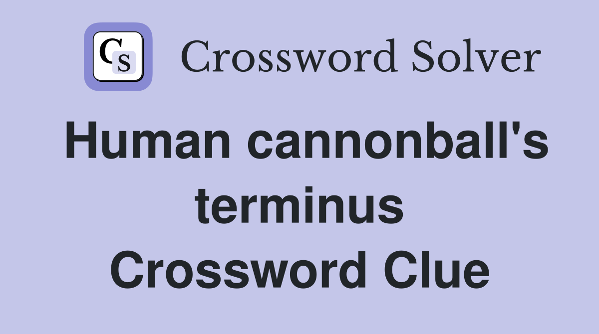 Human cannonball's terminus Crossword Clue