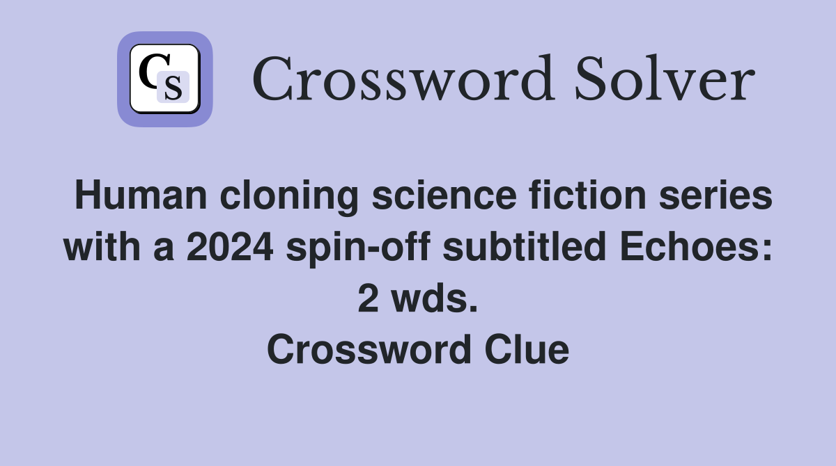 Human cloning science fiction series with a 2024 spin-off subtitled Echoes: 2 wds. Crossword Clue