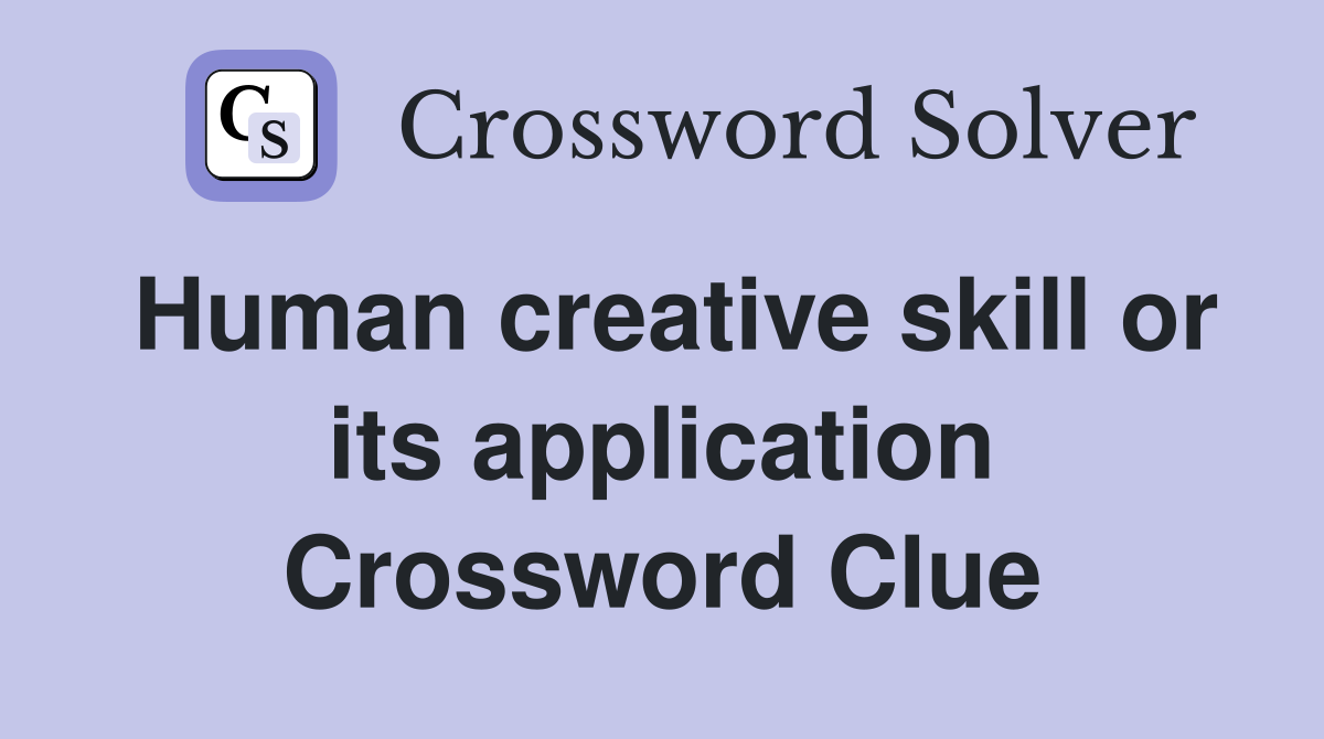 Human creative skill or its application Crossword Clue