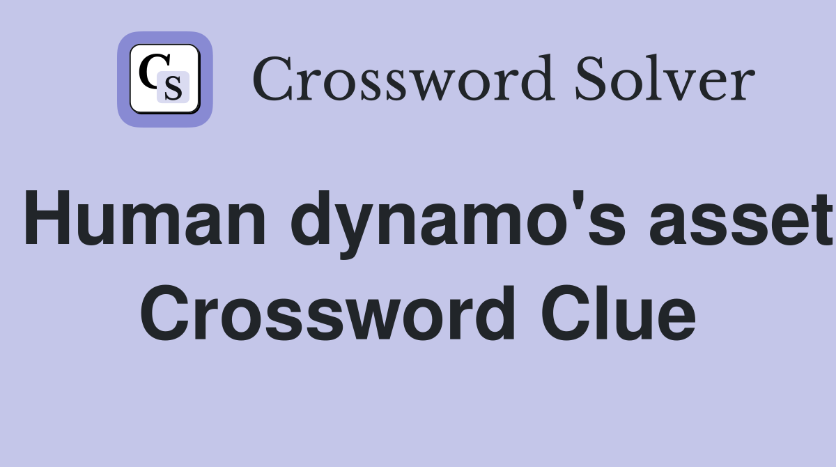 Human dynamo's asset Crossword Clue