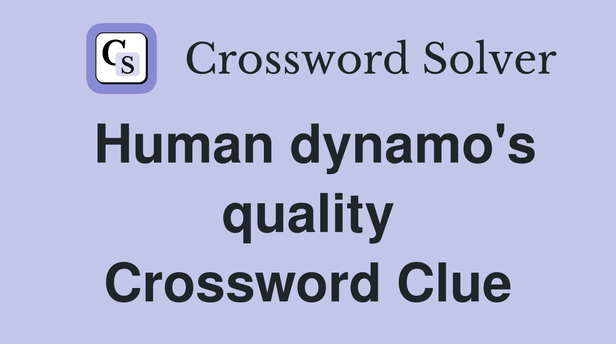 Human dynamo's quality Crossword Clue