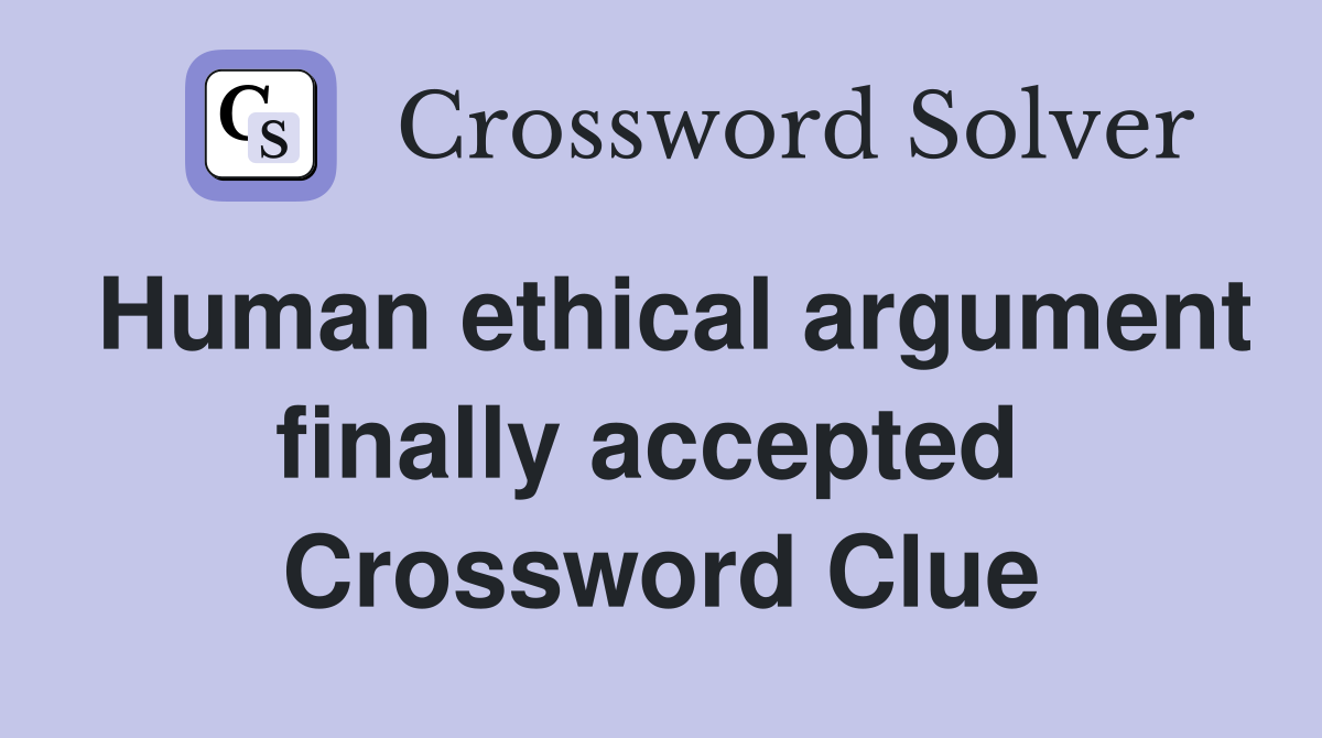 Human ethical argument finally accepted  Crossword Clue