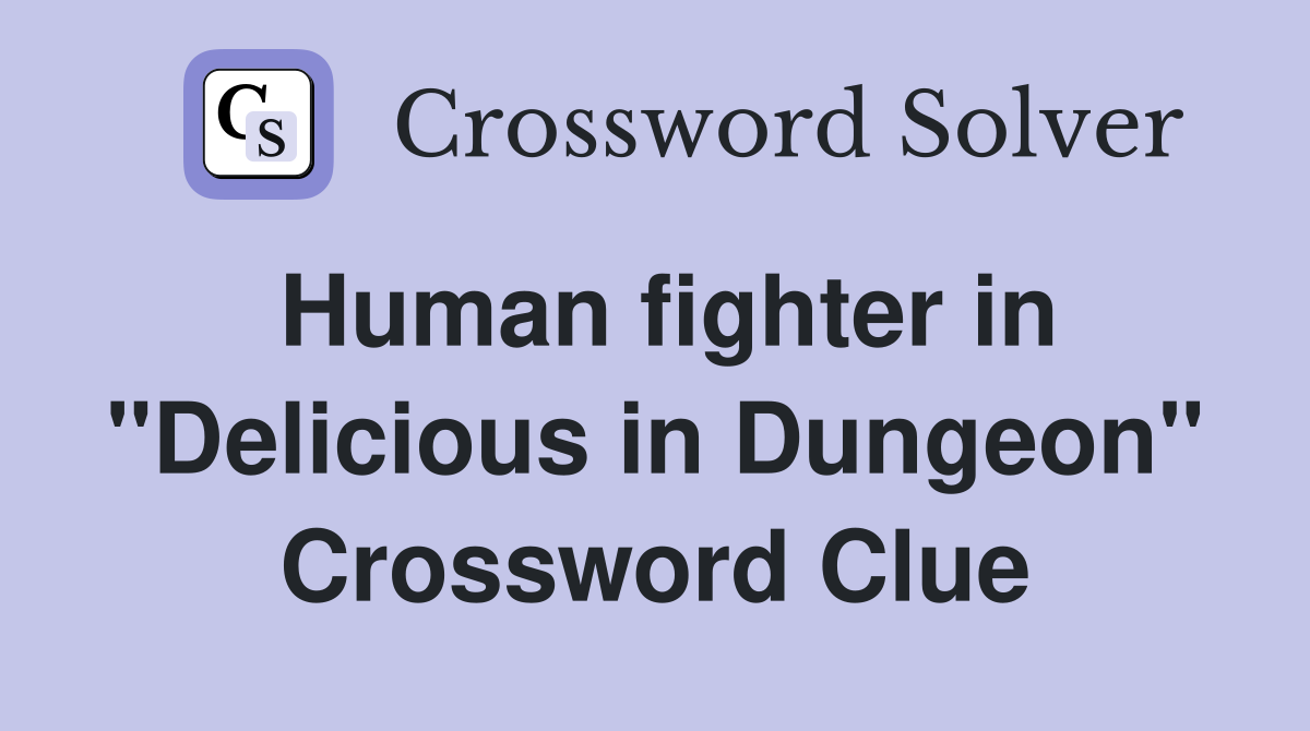 Human fighter in "Delicious in Dungeon" Crossword Clue