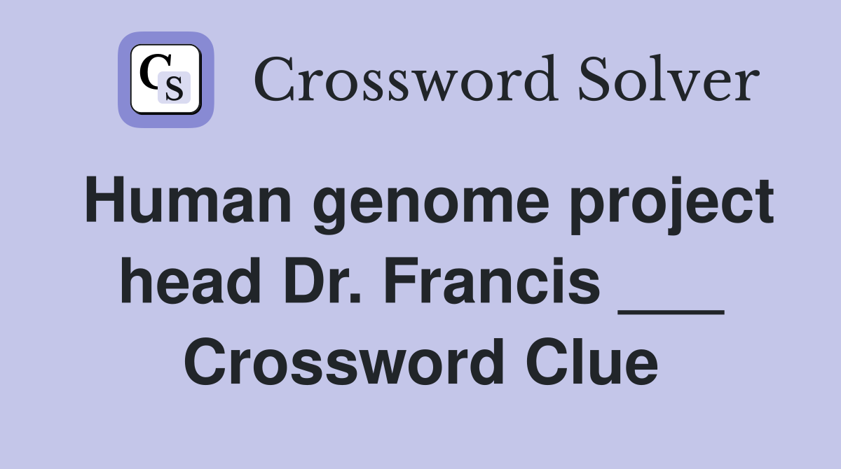 Human genome project head Dr. Francis ___ Crossword Clue